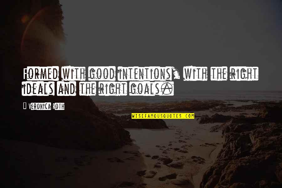 Persigue Metas Quotes By Veronica Roth: Formed with good intentions, with the right ideals