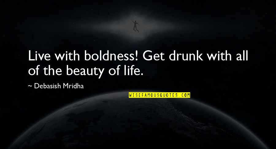 Persigue Tu Quotes By Debasish Mridha: Live with boldness! Get drunk with all of