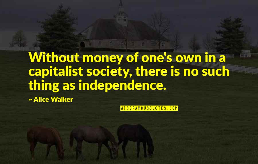Persigueme Quotes By Alice Walker: Without money of one's own in a capitalist Persigueme Quotes By Alice Walker: Without money of one's own in a capitalist
