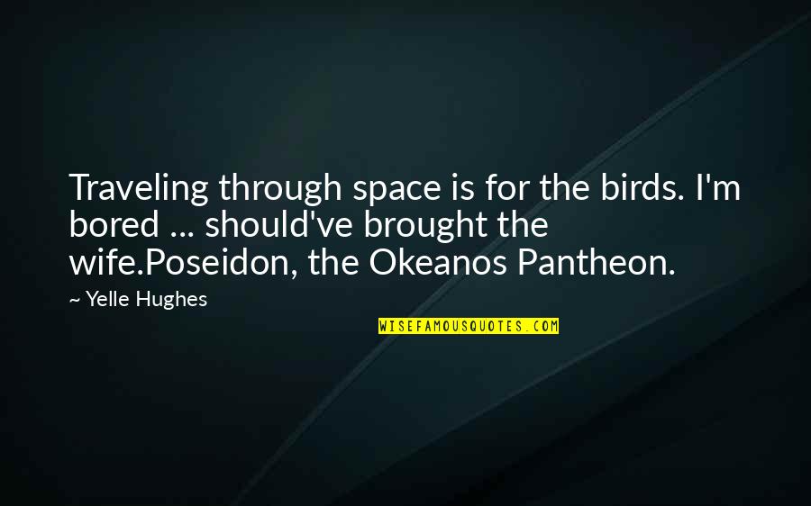 Persikoi Quotes By Yelle Hughes: Traveling through space is for the birds. I'm Persikoi Quotes By Yelle Hughes: Traveling through space is for the birds. I'm