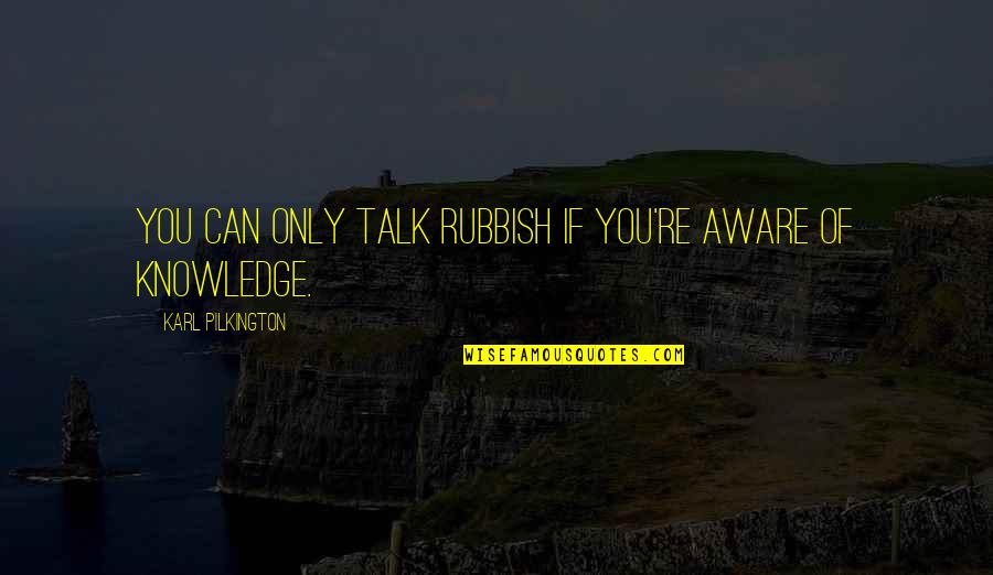 Persimpangan Adalah Quotes By Karl Pilkington: You can only talk rubbish if you're aware Persimpangan Adalah Quotes By Karl Pilkington: You can only talk rubbish if you're aware