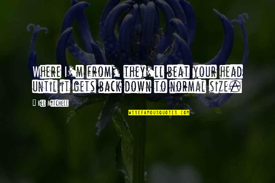 Persimpangan Adalah Quotes By Kel Mitchell: Where I'm from, they'll beat your head until