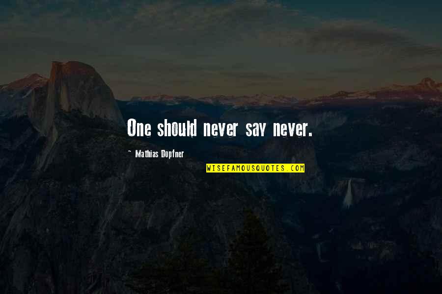 Persimpangan Kereta Quotes By Mathias Dopfner: One should never say never. Persimpangan Kereta Quotes By Mathias Dopfner: One should never say never.