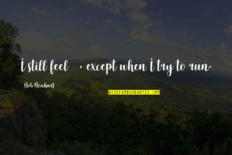 Persimpangan Prioritas Quotes By Bob Newhart: I still feel 30, except when I try Persimpangan Prioritas Quotes By Bob Newhart: I still feel 30, except when I try