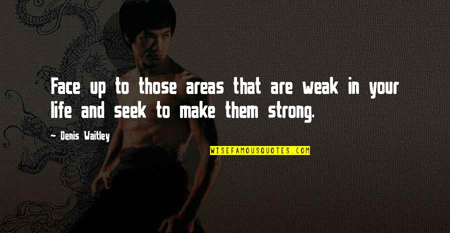 Persio Lisboa Quotes By Denis Waitley: Face up to those areas that are weak