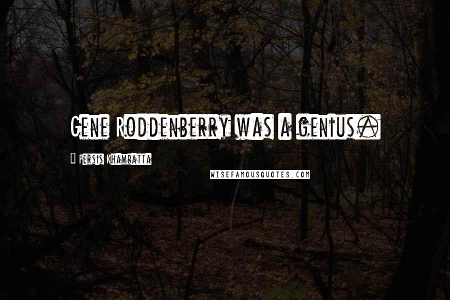 Persis Khambatta quotes: Gene Roddenberry was a genius.