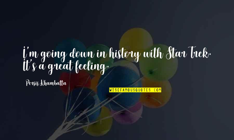 Persis Khambatta Quotes By Persis Khambatta: I'm going down in history with Star Trek. Persis Khambatta Quotes By Persis Khambatta: I'm going down in history with Star Trek.