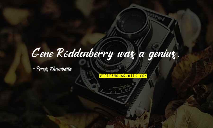 Persis Khambatta Quotes By Persis Khambatta: Gene Roddenberry was a genius. Persis Khambatta Quotes By Persis Khambatta: Gene Roddenberry was a genius.
