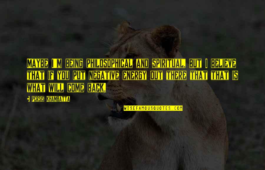Persis Quotes By Persis Khambatta: Maybe I'm being philosophical and spiritual, but I Persis Quotes By Persis Khambatta: Maybe I'm being philosophical and spiritual, but I