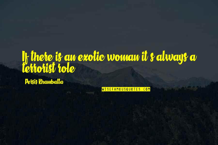 Persis Quotes By Persis Khambatta: If there is an exotic woman it's always Persis Quotes By Persis Khambatta: If there is an exotic woman it's always