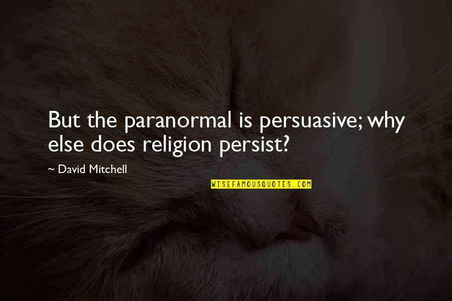 Persist Quotes By David Mitchell: But the paranormal is persuasive; why else does