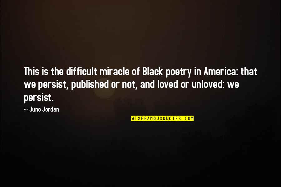 Persist Quotes By June Jordan: This is the difficult miracle of Black poetry
