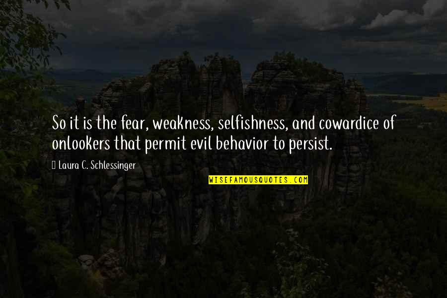 Persist Quotes By Laura C. Schlessinger: So it is the fear, weakness, selfishness, and