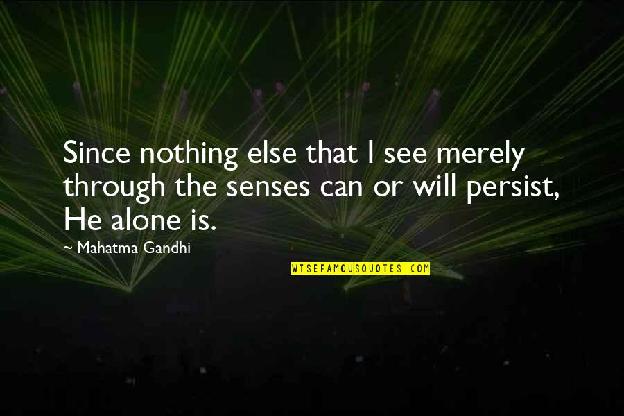 Persist Quotes By Mahatma Gandhi: Since nothing else that I see merely through