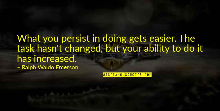 Persist Quotes By Ralph Waldo Emerson: What you persist in doing gets easier. The