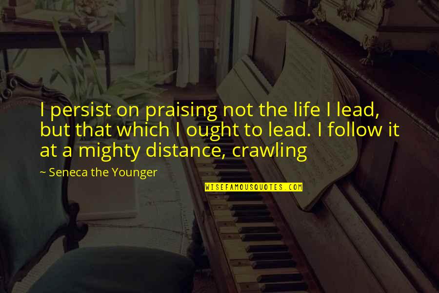 Persist Quotes By Seneca The Younger: I persist on praising not the life I