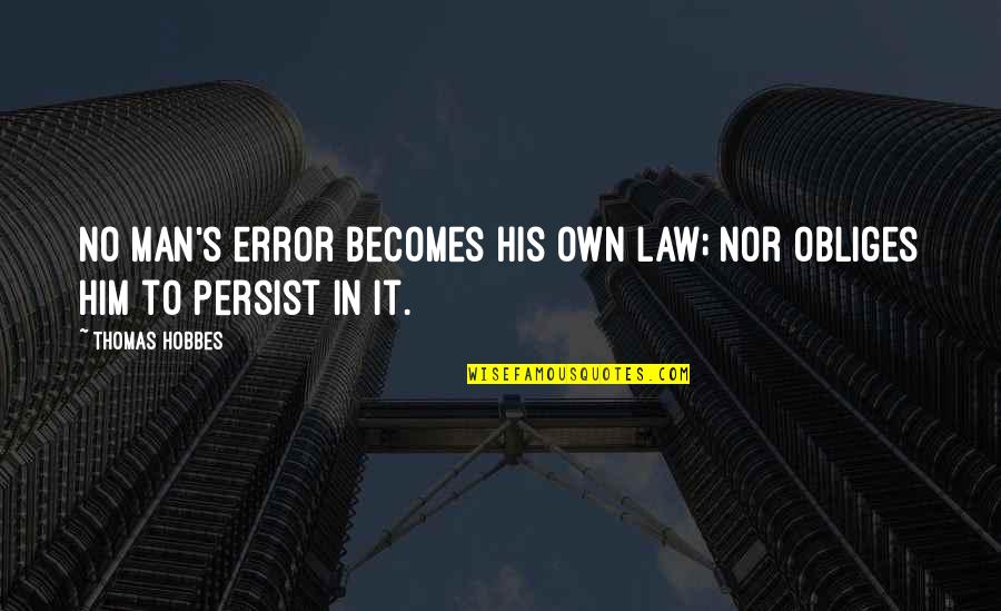 Persist Quotes By Thomas Hobbes: No man's error becomes his own Law; nor