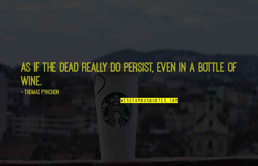 Persist Quotes By Thomas Pynchon: As if the dead really do persist, even