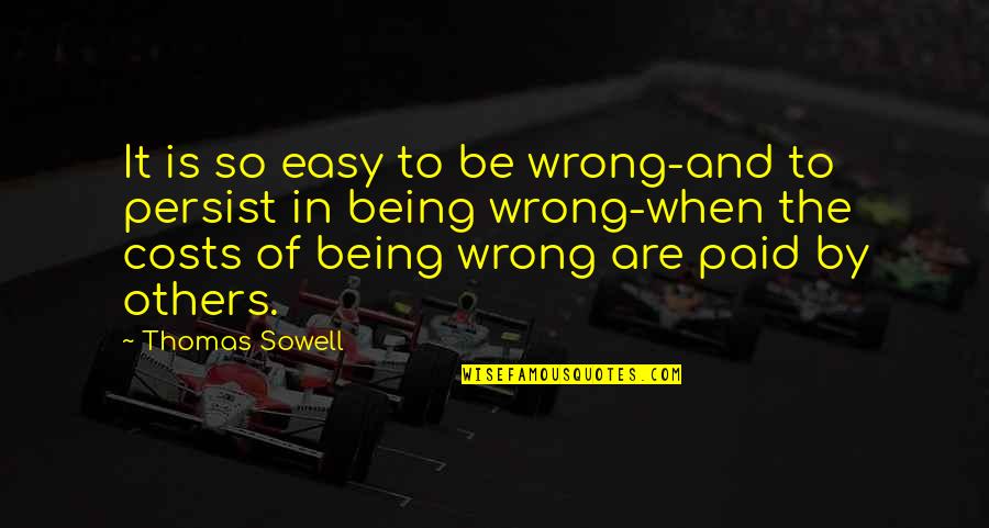 Persist Quotes By Thomas Sowell: It is so easy to be wrong-and to