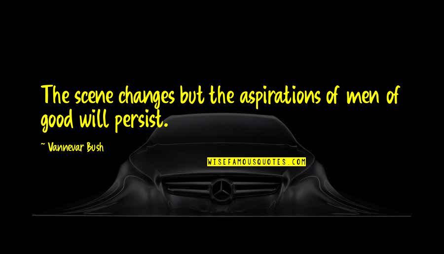 Persist Quotes By Vannevar Bush: The scene changes but the aspirations of men