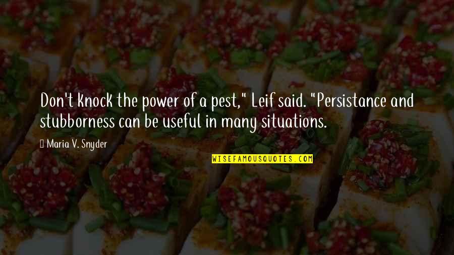 Persistance Quotes By Maria V. Snyder: Don't knock the power of a pest," Leif