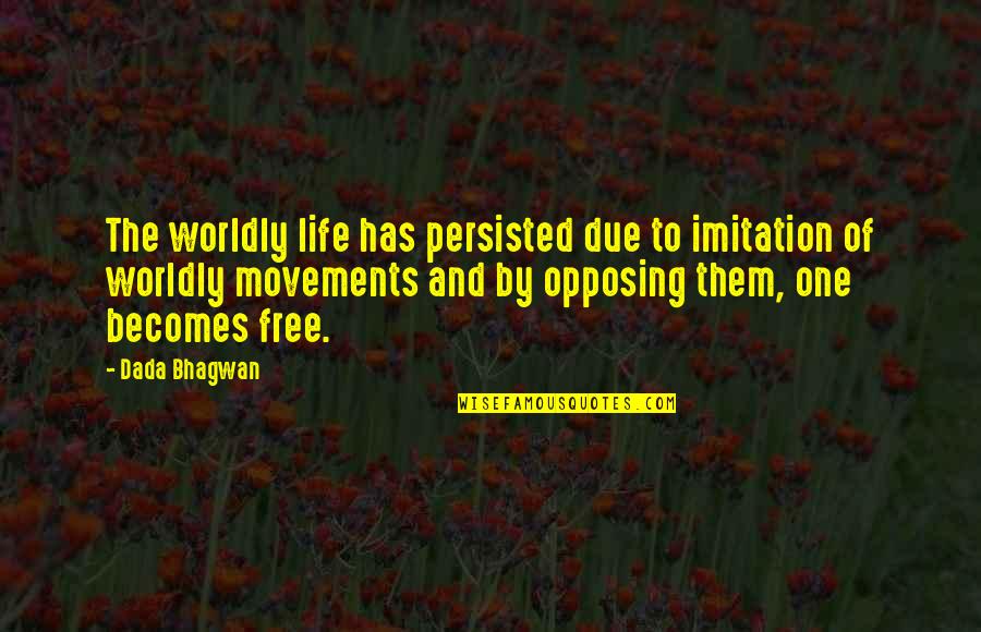 Persisted Quotes By Dada Bhagwan: The worldly life has persisted due to imitation