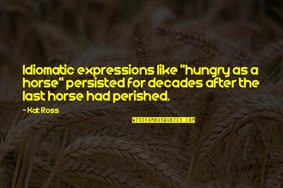 Persisted Quotes By Kat Ross: Idiomatic expressions like "hungry as a horse" persisted
