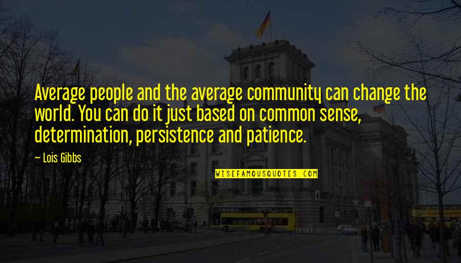 Persistence And Determination Quotes By Lois Gibbs: Average people and the average community can change