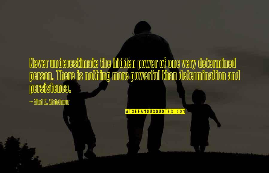 Persistence And Determination Quotes By Ziad K. Abdelnour: Never underestimate the hidden power of one very