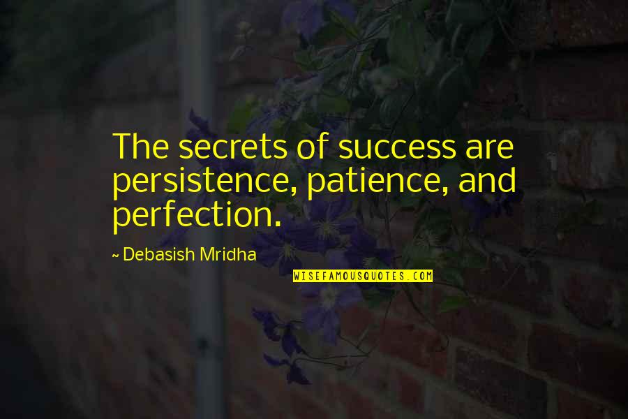 Persistence And Success Quotes By Debasish Mridha: The secrets of success are persistence, patience, and