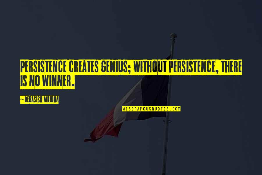 Persistence In Life Quotes By Debasish Mridha: Persistence creates genius; without persistence, there is no
