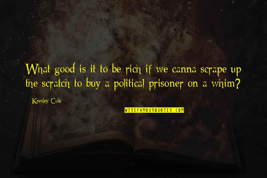 Persistence Is Omnipotent Quotes By Kresley Cole: What good is it to be rich if Persistence Is Omnipotent Quotes By Kresley Cole: What good is it to be rich if