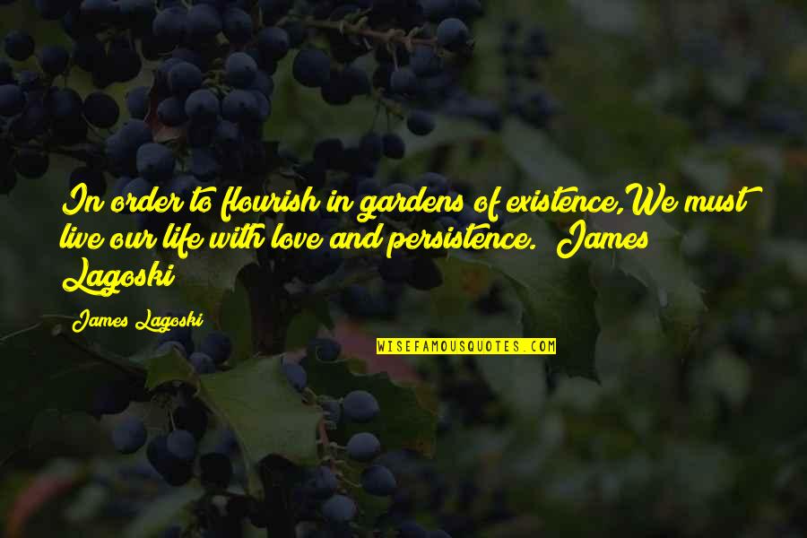 Persistence Love Quotes By James Lagoski: In order to flourish in gardens of existence,We