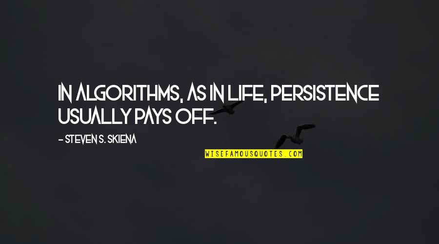 Persistence Pays Quotes By Steven S. Skiena: In algorithms, as in life, persistence usually pays
