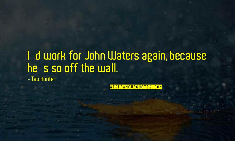 Persistence Tumblr Quotes By Tab Hunter: I'd work for John Waters again, because he's