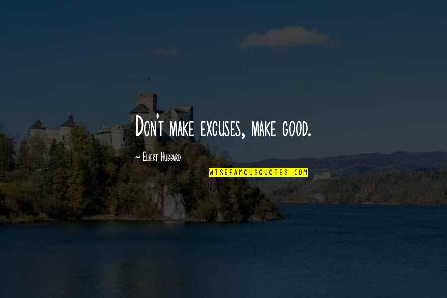 Persistencia En Quotes By Elbert Hubbard: Don't make excuses, make good.