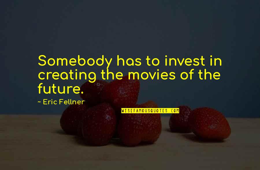 Persistencia Quotes By Eric Fellner: Somebody has to invest in creating the movies