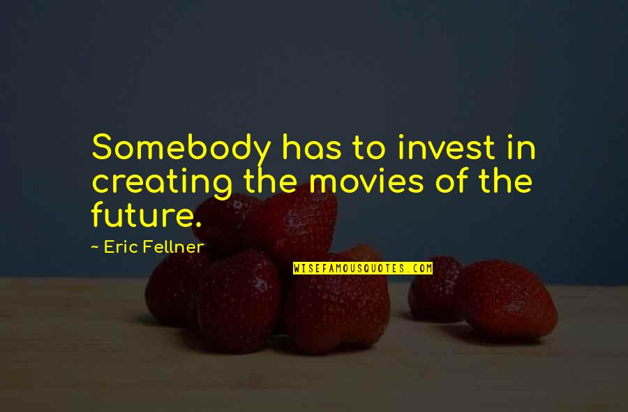 Persistencia Quotes By Eric Fellner: Somebody has to invest in creating the movies Persistencia Quotes By Eric Fellner: Somebody has to invest in creating the movies