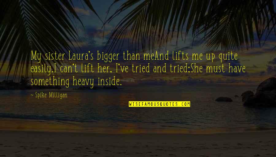 Persistency Quotes By Spike Milligan: My sister Laura's bigger than meAnd lifts me