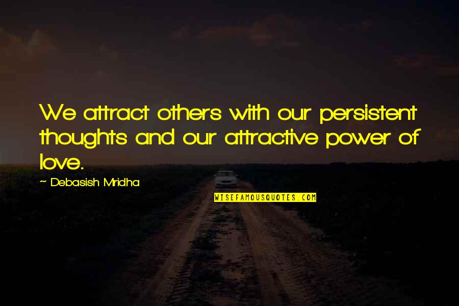 Persistent Love Quotes By Debasish Mridha: We attract others with our persistent thoughts and