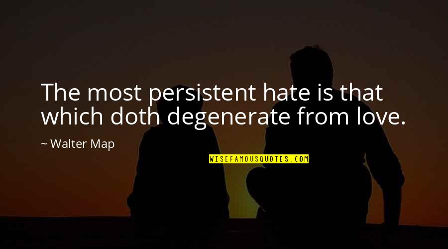 Persistent Love Quotes By Walter Map: The most persistent hate is that which doth