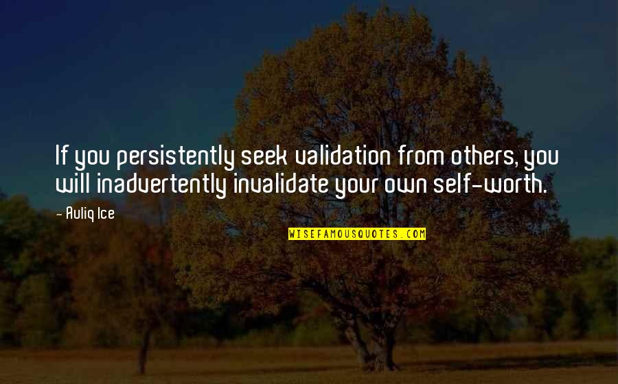 Persistently Quotes By Auliq Ice: If you persistently seek validation from others, you