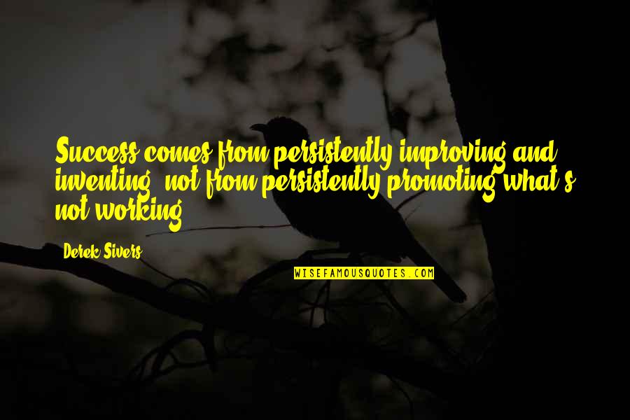 Persistently Quotes By Derek Sivers: Success comes from persistently improving and inventing, not