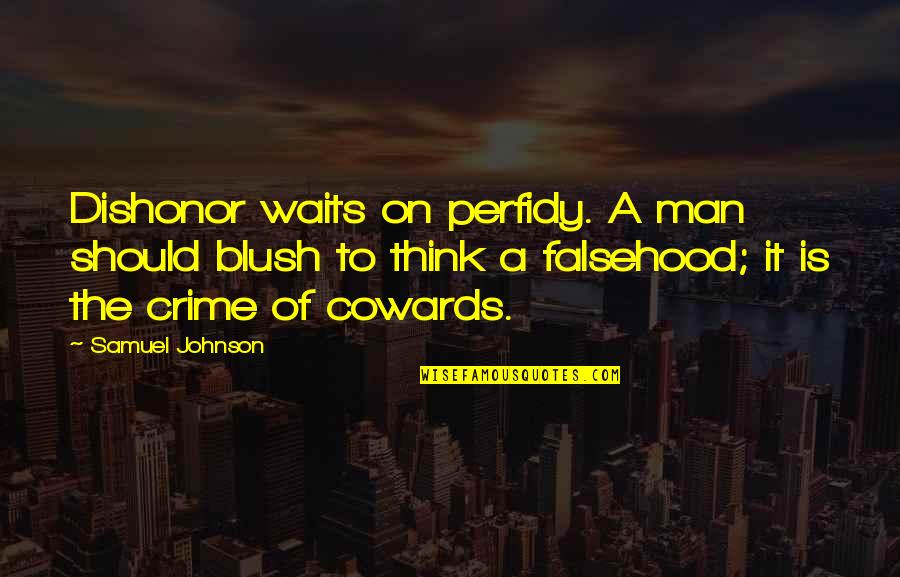 Persisting Quotes By Samuel Johnson: Dishonor waits on perfidy. A man should blush