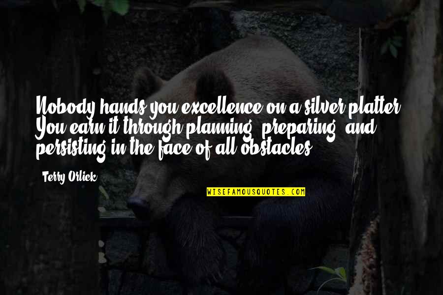 Persisting Quotes By Terry Orlick: Nobody hands you excellence on a silver platter.