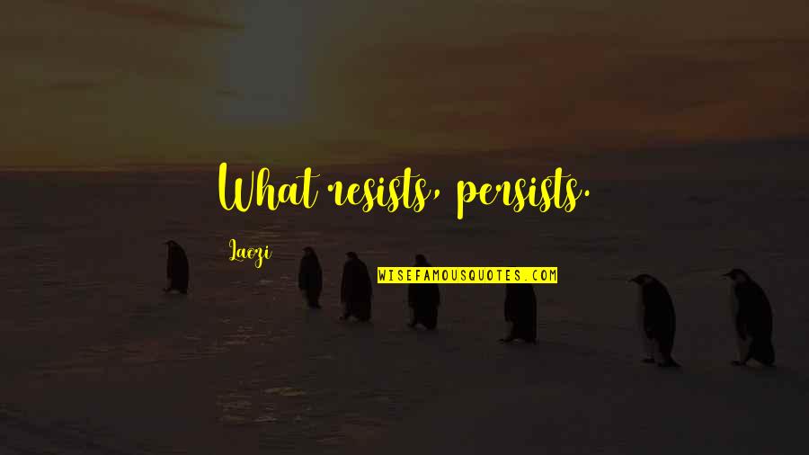 Persists Quotes By Laozi: What resists, persists.