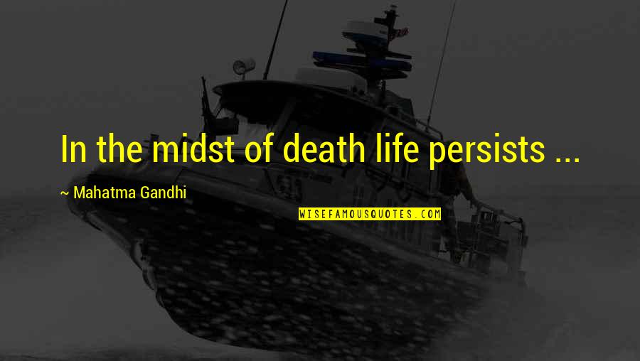 Persists Quotes By Mahatma Gandhi: In the midst of death life persists ...