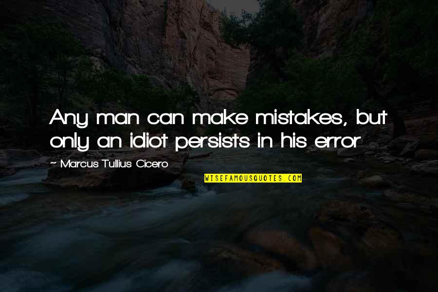 Persists Quotes By Marcus Tullius Cicero: Any man can make mistakes, but only an
