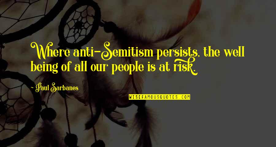 Persists Quotes By Paul Sarbanes: Where anti-Semitism persists, the well being of all