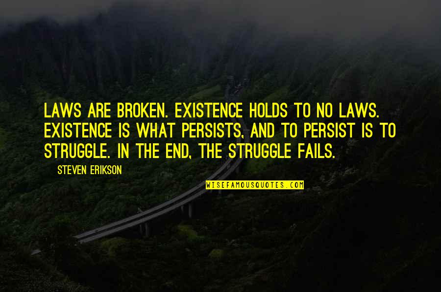 Persists Quotes By Steven Erikson: Laws are broken. Existence holds to no laws.